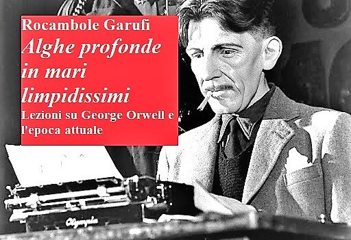 Garufi, Rocambole S. P. – George Orwell, profeta di un Nuovo Umanesimo contro la barbara “neo-lingua” contemporanea